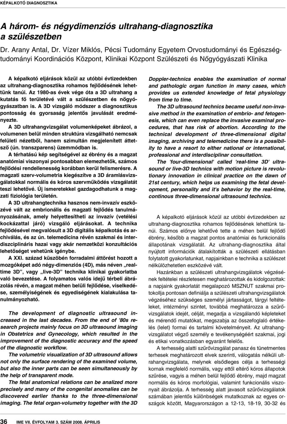 az ultrahang-diagnosztika rohamos fejlôdésének lehettünk tanúi. Az 1980-as évek vége óta a 3D ultrahang a kutatás fô területévé vált a szülészetben és nôgyógyászatban is.