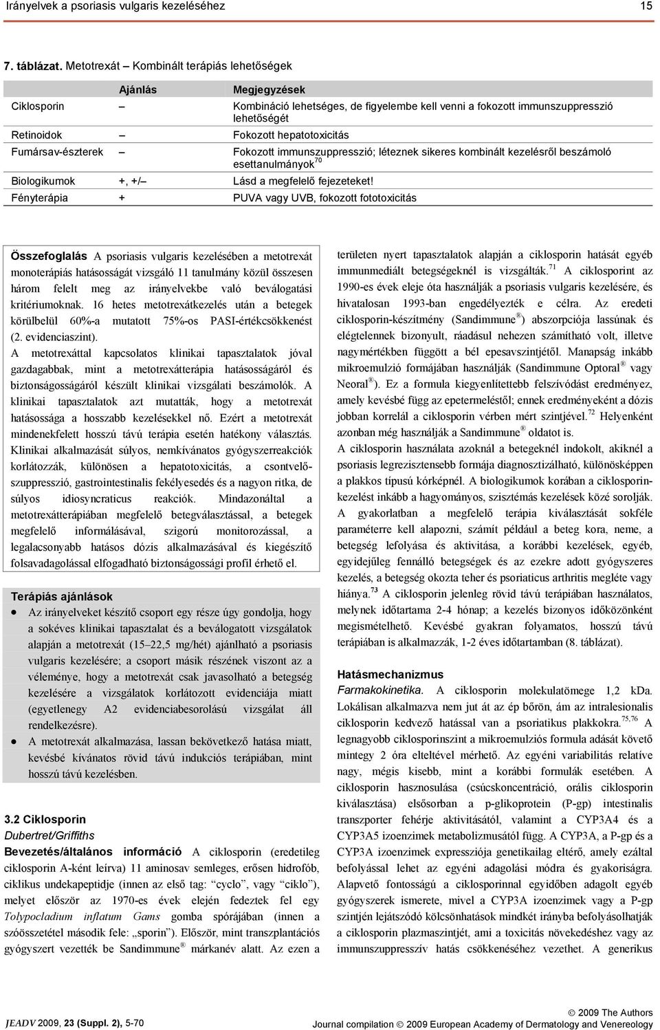 Fumársav-észterek Fokozott immunszuppresszió; léteznek sikeres kombinált kezelésről beszámoló esettanulmányok 70 Biologikumok +, +/ Lásd a megfelelő fejezeteket!