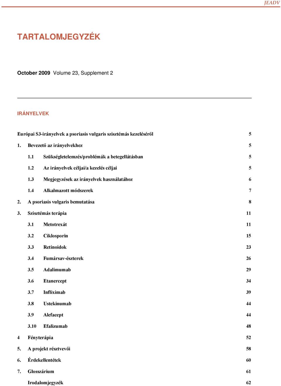 A psoriasis vulgaris bemutatása 8 3. Szisztémás terápia 11 3.1 Metotrexát 11 3.2 Ciklosporin 15 3.3 Retinoidok 23 3.4 Fumársav-észterek 26 3.5 Adalimumab 29 3.