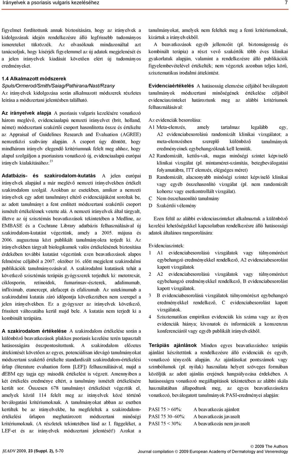 4 Alkalmazott módszerek Spuls/Ormerod/Smith/Saiag/Pathirana/Nast/Rzany Az irányelvek kidolgozása során alkalmazott módszerek részletes leírása a módszertani jelentésben található.