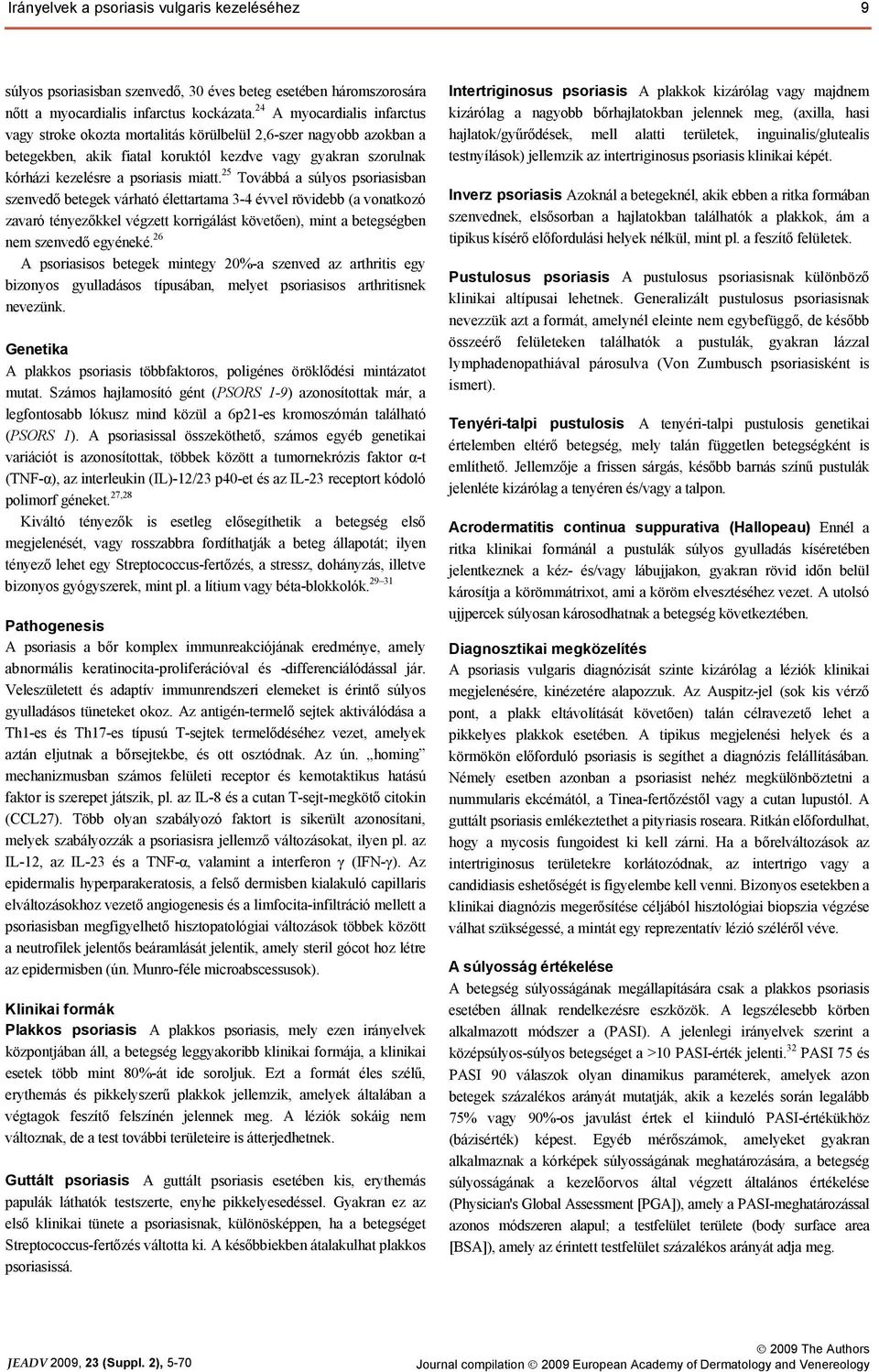 25 Továbbá a súlyos psoriasisban szenvedő betegek várható élettartama 3-4 évvel rövidebb (a vonatkozó zavaró tényezőkkel végzett korrigálást követően), mint a betegségben nem szenvedő egyéneké.