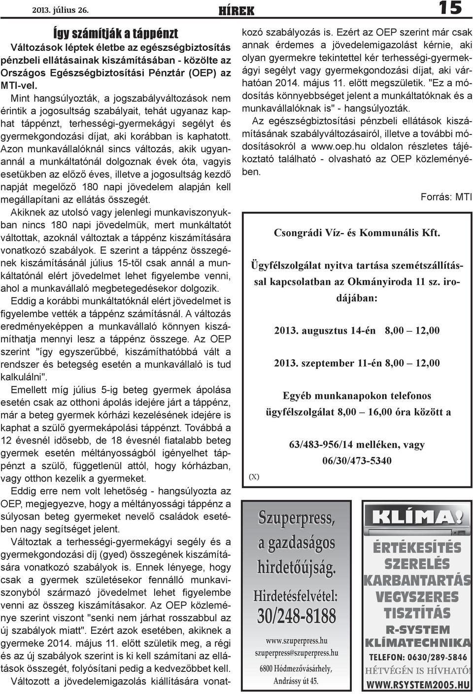 Azon munkavállalóknál sincs változás, akik ugyanannál a munkáltatónál dolgoznak évek óta, vagyis esetükben az előző éves, illetve a jogosultság kezdő napját megelőző 180 napi jövedelem alapján kell