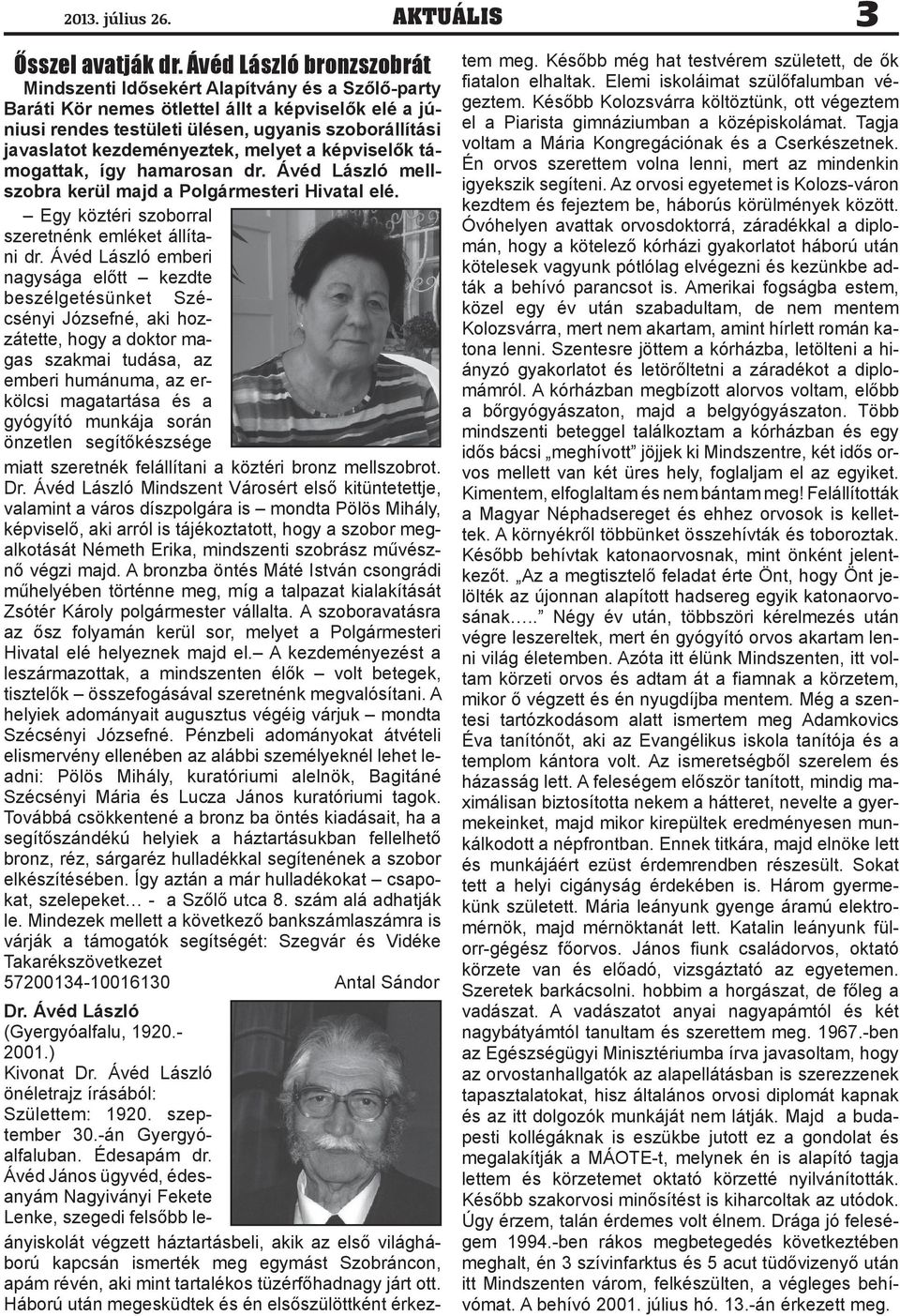 kezdeményeztek, melyet a képviselők támogattak, így hamarosan dr. Ávéd László mellszobra kerül majd a Polgármesteri Hivatal elé. Egy köztéri szoborral szeretnénk emléket állítani dr.