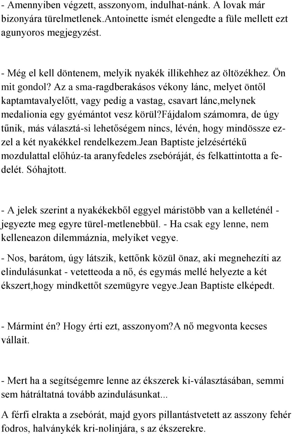 Az a sma-ragdberakásos vékony lánc, melyet öntől kaptamtavalyelőtt, vagy pedig a vastag, csavart lánc,melynek medalionia egy gyémántot vesz körül?