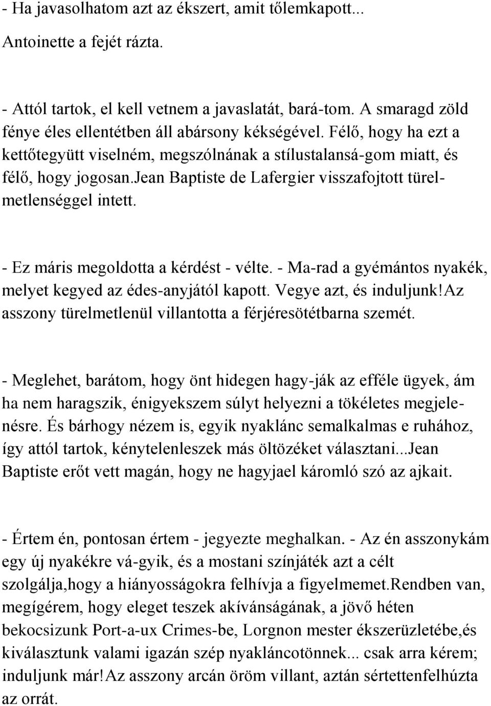 - Ez máris megoldotta a kérdést - vélte. - Ma-rad a gyémántos nyakék, melyet kegyed az édes-anyjától kapott. Vegye azt, és induljunk!az asszony türelmetlenül villantotta a férjéresötétbarna szemét.