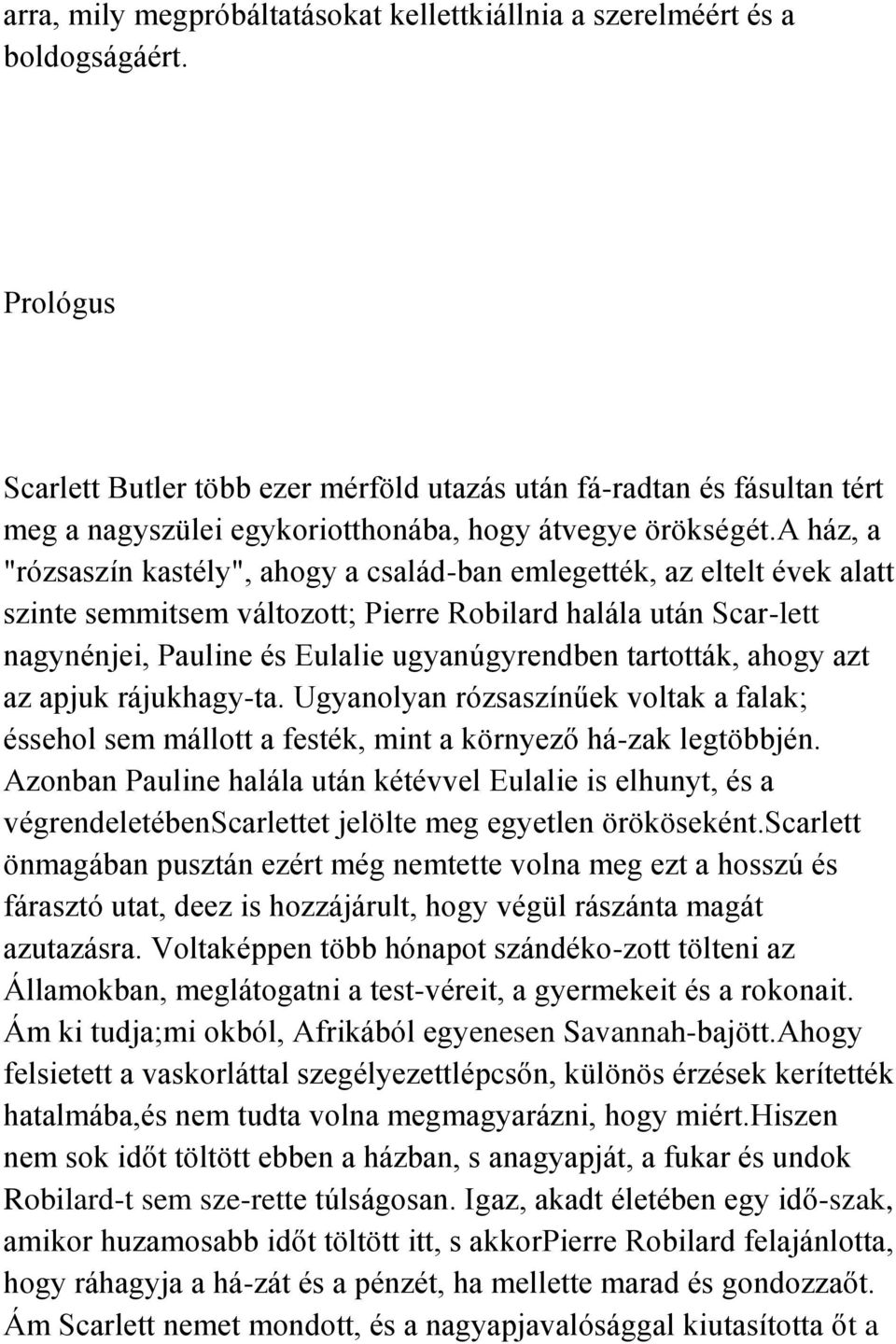 a ház, a "rózsaszín kastély", ahogy a család-ban emlegették, az eltelt évek alatt szinte semmitsem változott; Pierre Robilard halála után Scar-lett nagynénjei, Pauline és Eulalie ugyanúgyrendben