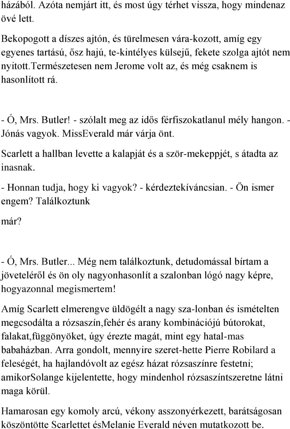 természetesen nem Jerome volt az, és még csaknem is hasonlított rá. - Ó, Mrs. Butler! - szólalt meg az idős férfiszokatlanul mély hangon. - Jónás vagyok. MissEverald már várja önt.