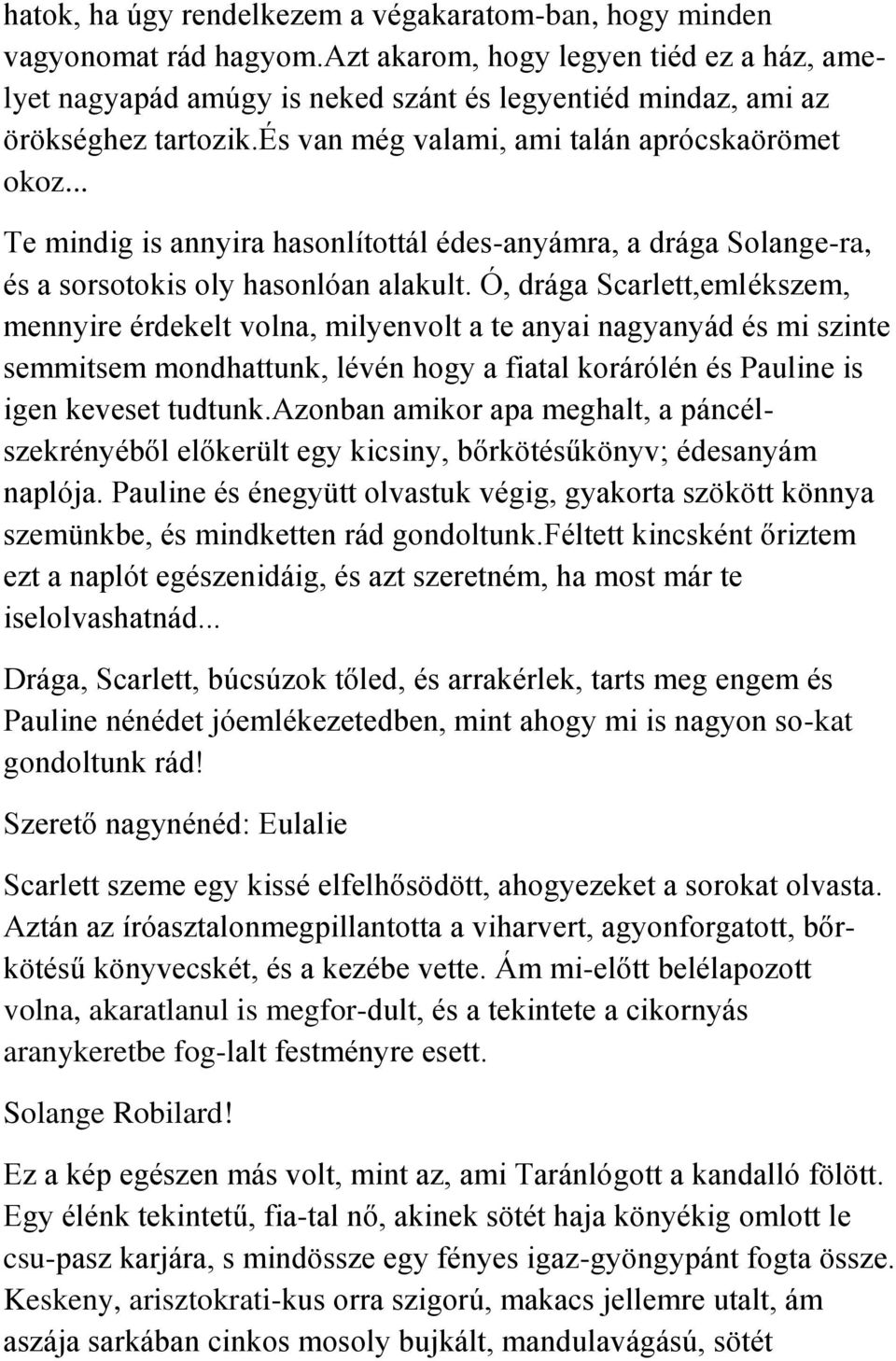 .. Te mindig is annyira hasonlítottál édes-anyámra, a drága Solange-ra, és a sorsotokis oly hasonlóan alakult.