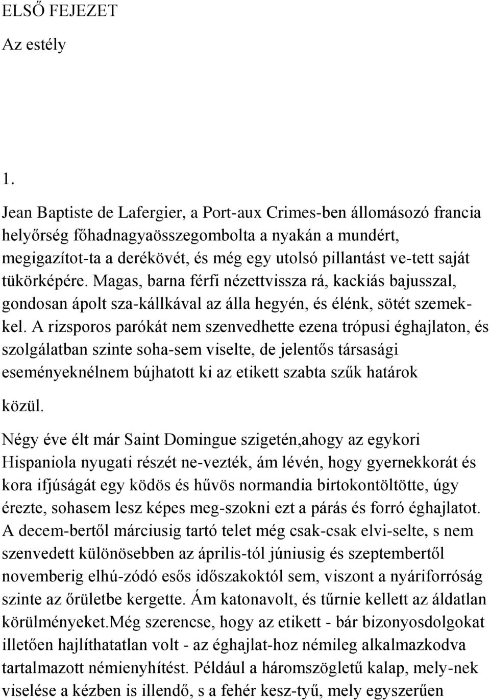 tükörképére. Magas, barna férfi nézettvissza rá, kackiás bajusszal, gondosan ápolt sza-kállkával az álla hegyén, és élénk, sötét szemekkel.