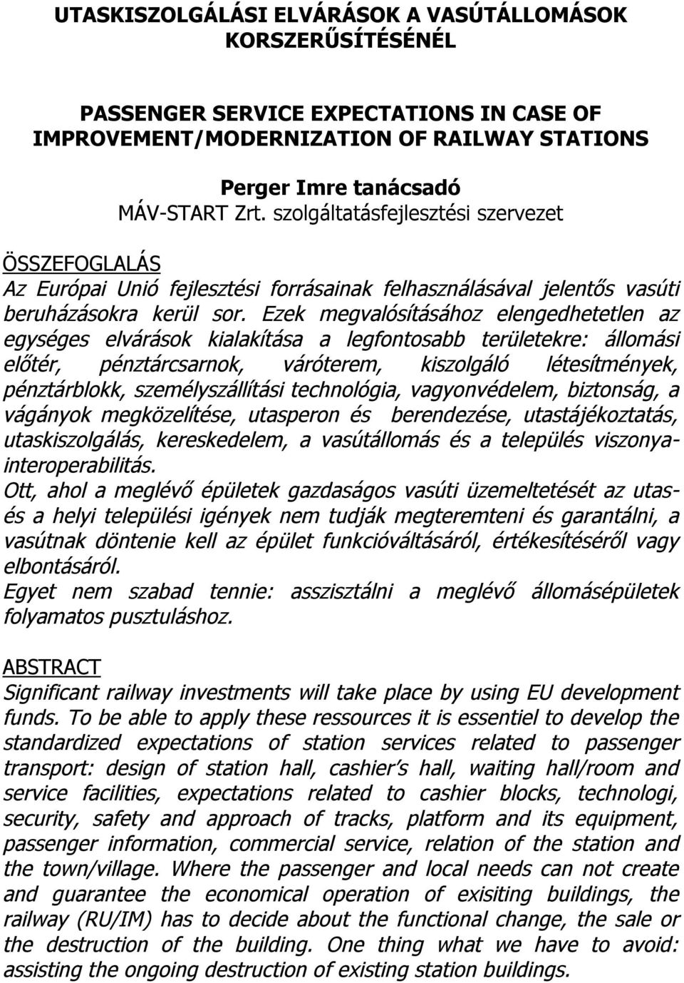 Ezek megvalósításához elengedhetetlen az egységes elvárások kialakítása a legfontosabb területekre: állomási előtér, pénztárcsarnok, váróterem, kiszolgáló létesítmények, pénztárblokk,