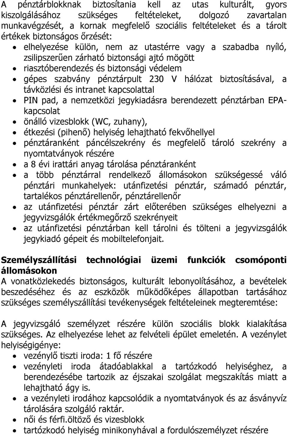 hálózat biztosításával, a távközlési és intranet kapcsolattal PIN pad, a nemzetközi jegykiadásra berendezett pénztárban EPAkapcsolat önálló vizesblokk (WC, zuhany), étkezési (pihenő) helyiség