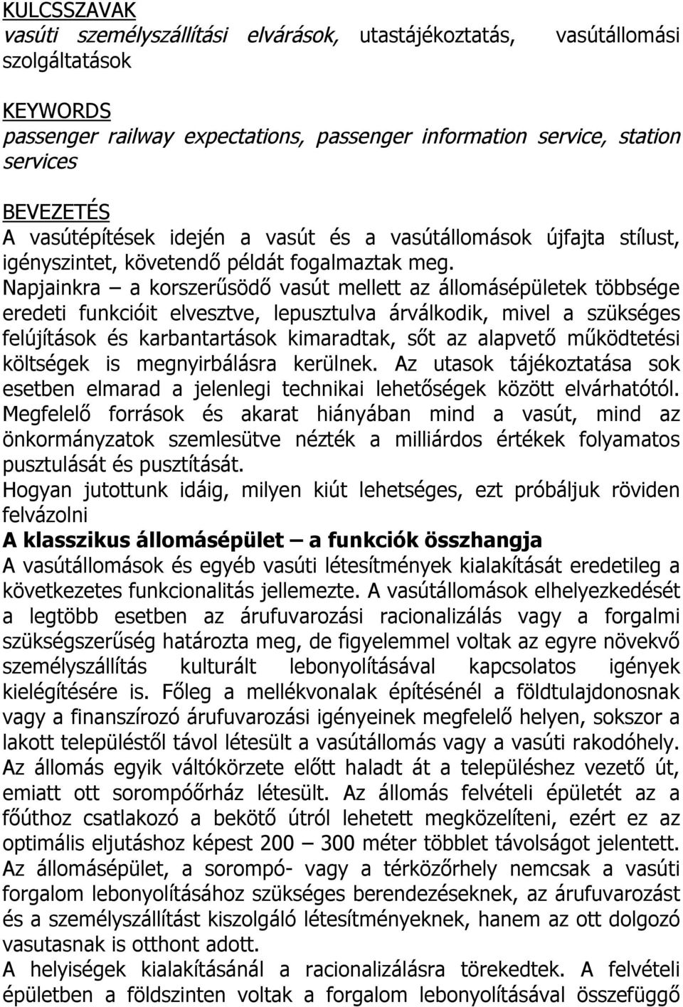 Napjainkra a korszerűsödő vasút mellett az állomásépületek többsége eredeti funkcióit elvesztve, lepusztulva árválkodik, mivel a szükséges felújítások és karbantartások kimaradtak, sőt az alapvető