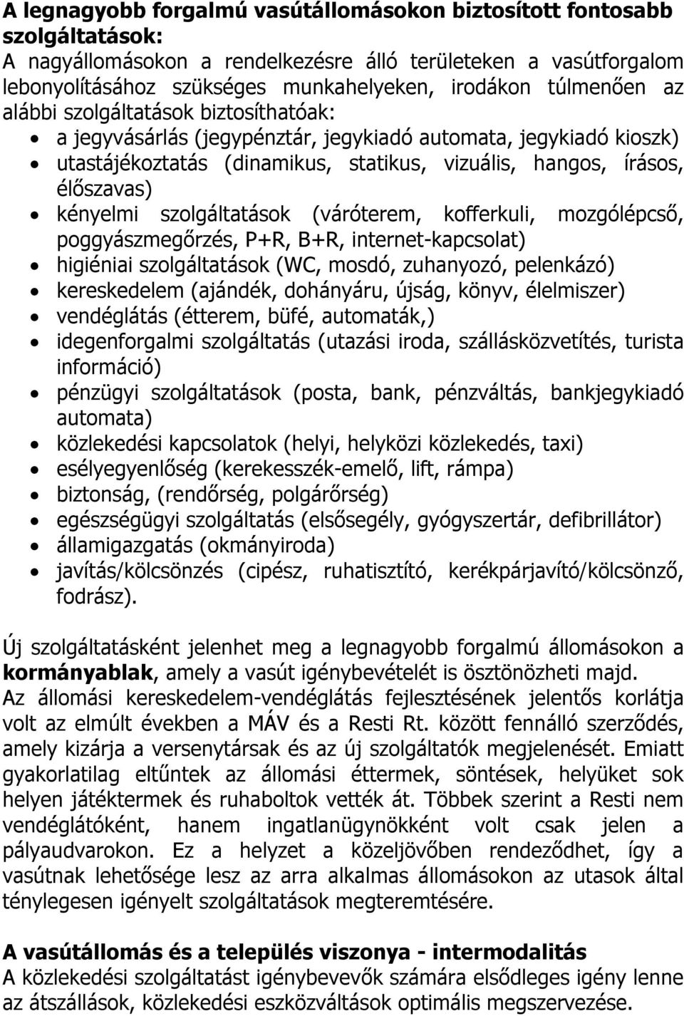 kényelmi szolgáltatások (váróterem, kofferkuli, mozgólépcső, poggyászmegőrzés, P+R, B+R, internet-kapcsolat) higiéniai szolgáltatások (WC, mosdó, zuhanyozó, pelenkázó) kereskedelem (ajándék,