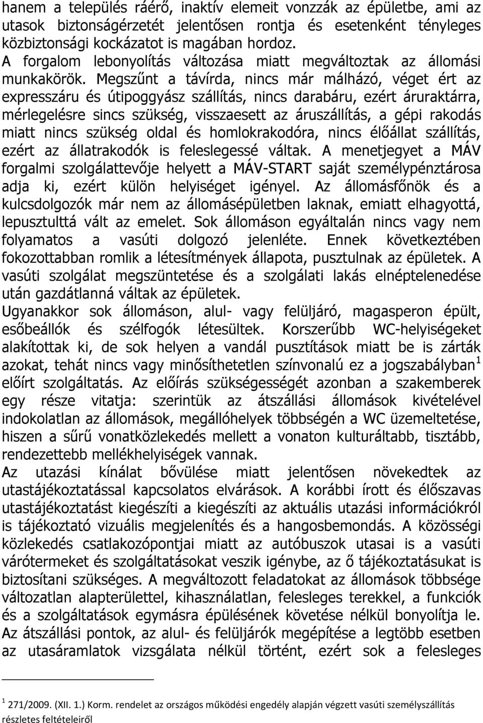 Megszűnt a távírda, nincs már málházó, véget ért az expresszáru és útipoggyász szállítás, nincs darabáru, ezért áruraktárra, mérlegelésre sincs szükség, visszaesett az áruszállítás, a gépi rakodás