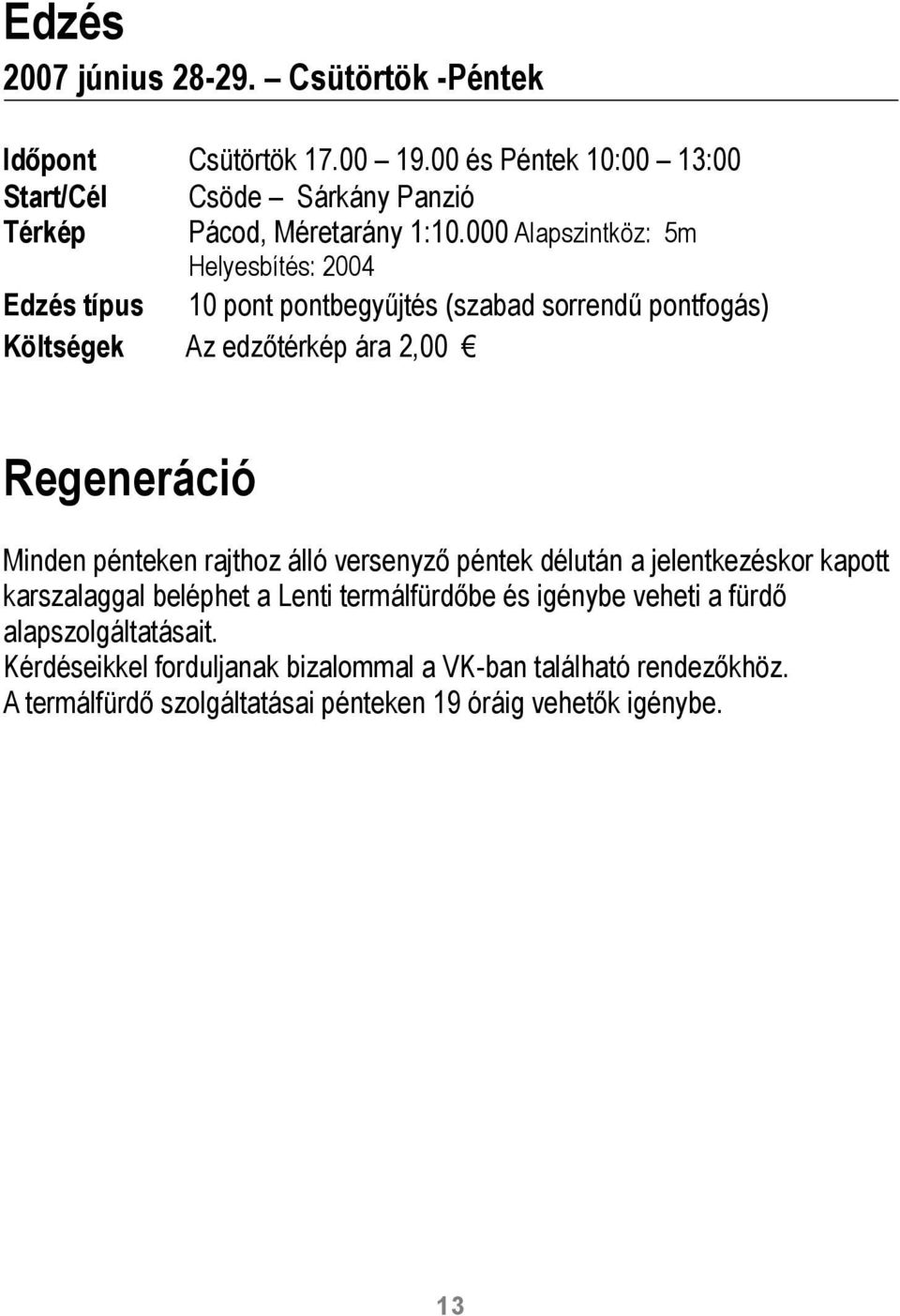 000 Alapszintköz: 5m Helyesbítés: 2004 Edzés típus 10 pont pontbegyűjtés (szabad sorrendű pontfogás) Költségek Az edzőtérkép ára 2,00 Regeneráció