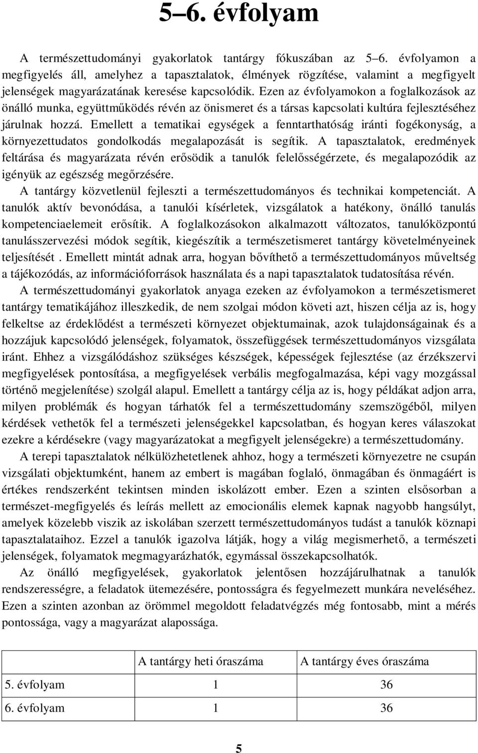 Ezen az évfolyamokon a foglalkozások az önálló munka, együttműködés révén az önismeret és a társas kapcsolati kultúra fejlesztéséhez járulnak hozzá.