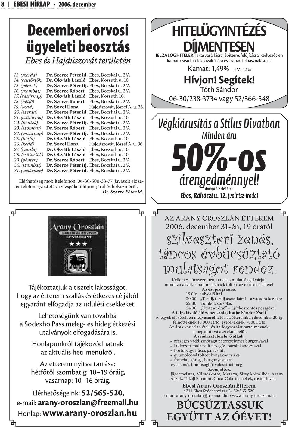 Szerze Róbert Ebes, Bocskai u. 2/A 19. (kedd) Dr. Socol Ilona Hajdúszovát, József A. u. 36. 20. (szerda) Dr. Szerze Péter id. Ebes, Bocskai u. 2/A 21. (csütörtök) Dr. Okváth László Ebes, Kossuth u.