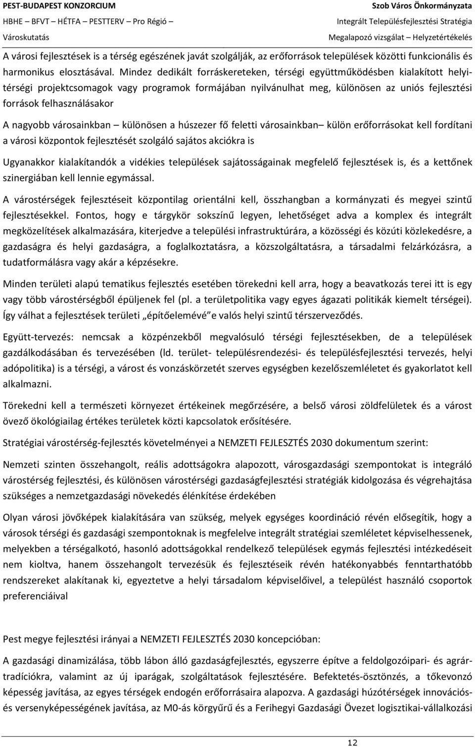 A nagyobb városainkban különösen a húszezer fő feletti városainkban külön erőforrásokat kell fordítani a városi központok fejlesztését szolgáló sajátos akciókra is Ugyanakkor kialakítandók a vidékies