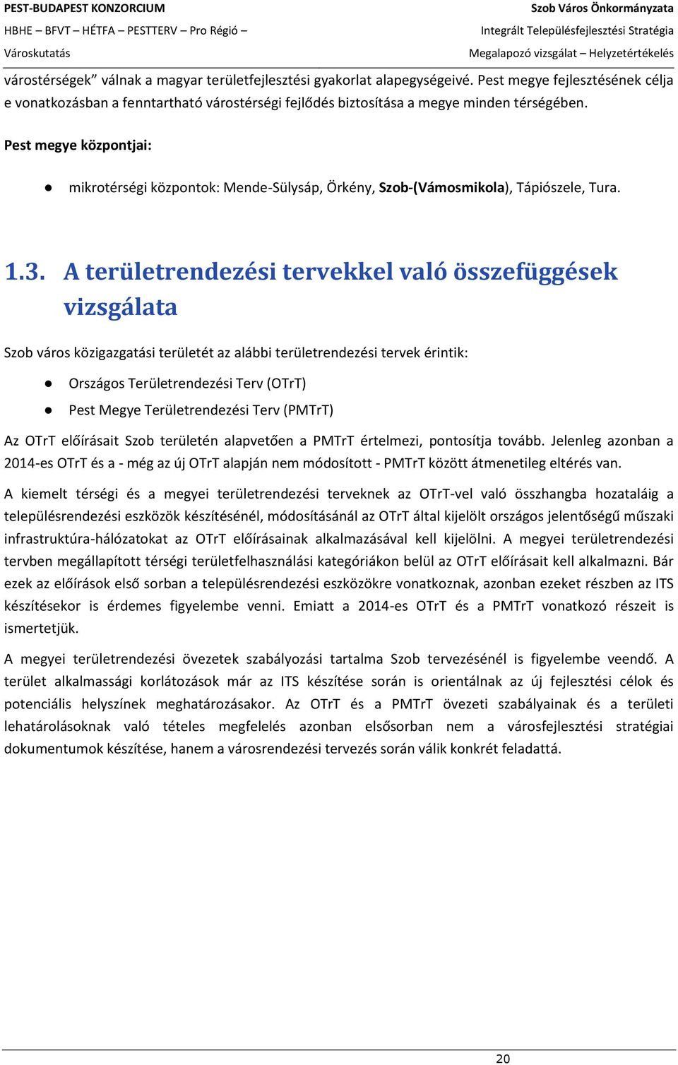 A területrendezési tervekkel való összefüggések vizsgálata Szob város közigazgatási területét az alábbi területrendezési tervek érintik: Országos Területrendezési Terv (OTrT) Pest Megye