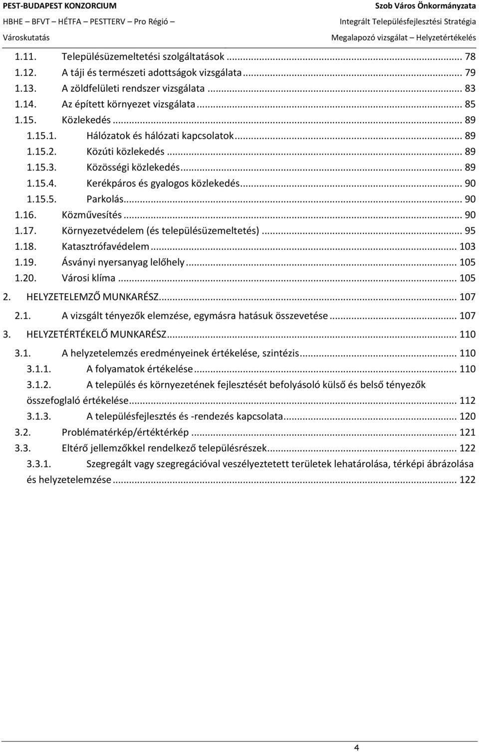 .. 90 1.16. Közművesítés... 90 1.17. Környezetvédelem (és településüzemeltetés)... 95 1.18. Katasztrófavédelem... 103 1.19. Ásványi nyersanyag lelőhely... 105 1.20. Városi klíma... 105 2.