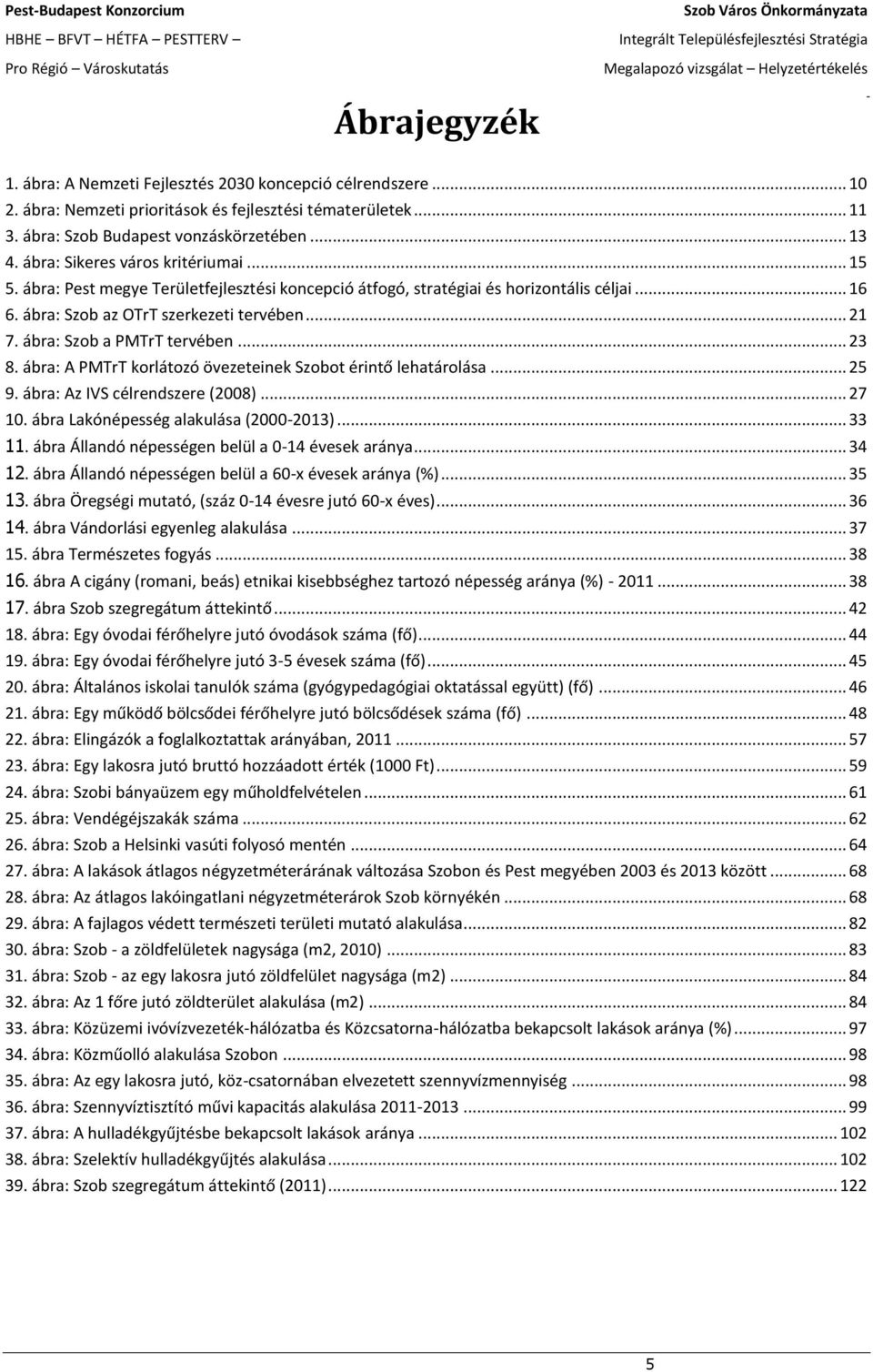 ábra: Szob az OTrT szerkezeti tervében... 21 7. ábra: Szob a PMTrT tervében... 23 8. ábra: A PMTrT korlátozó övezeteinek Szobot érintő lehatárolása... 25 9. ábra: Az IVS célrendszere (2008)... 27 10.