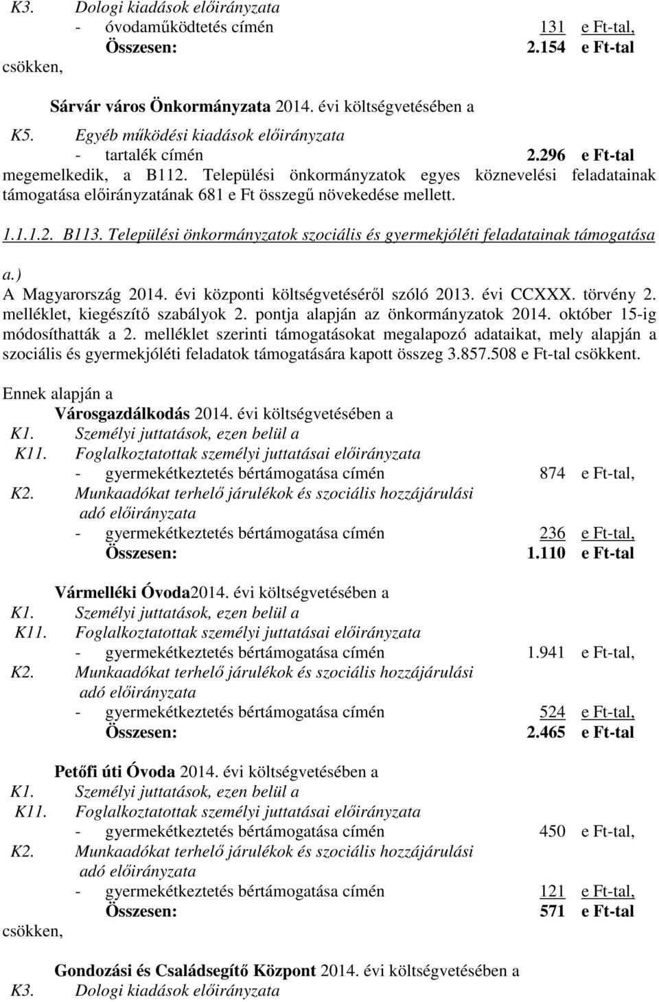 Települési önkormányzatok egyes köznevelési feladatainak támogatása előirányzatának 681 e Ft összegű növekedése mellett. 1.1.1.2. B113.