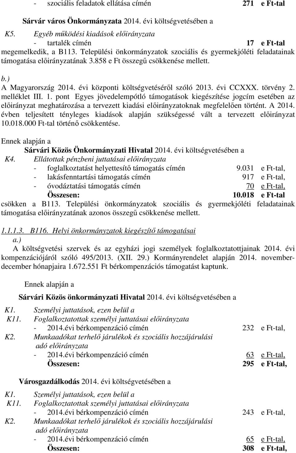 évi CCXXX. törvény 2. melléklet III. 1. pont Egyes jövedelempótló támogatások kiegészítése jogcím esetében az előirányzat meghatározása a tervezett kiadási előirányzatoknak megfelelően történt.