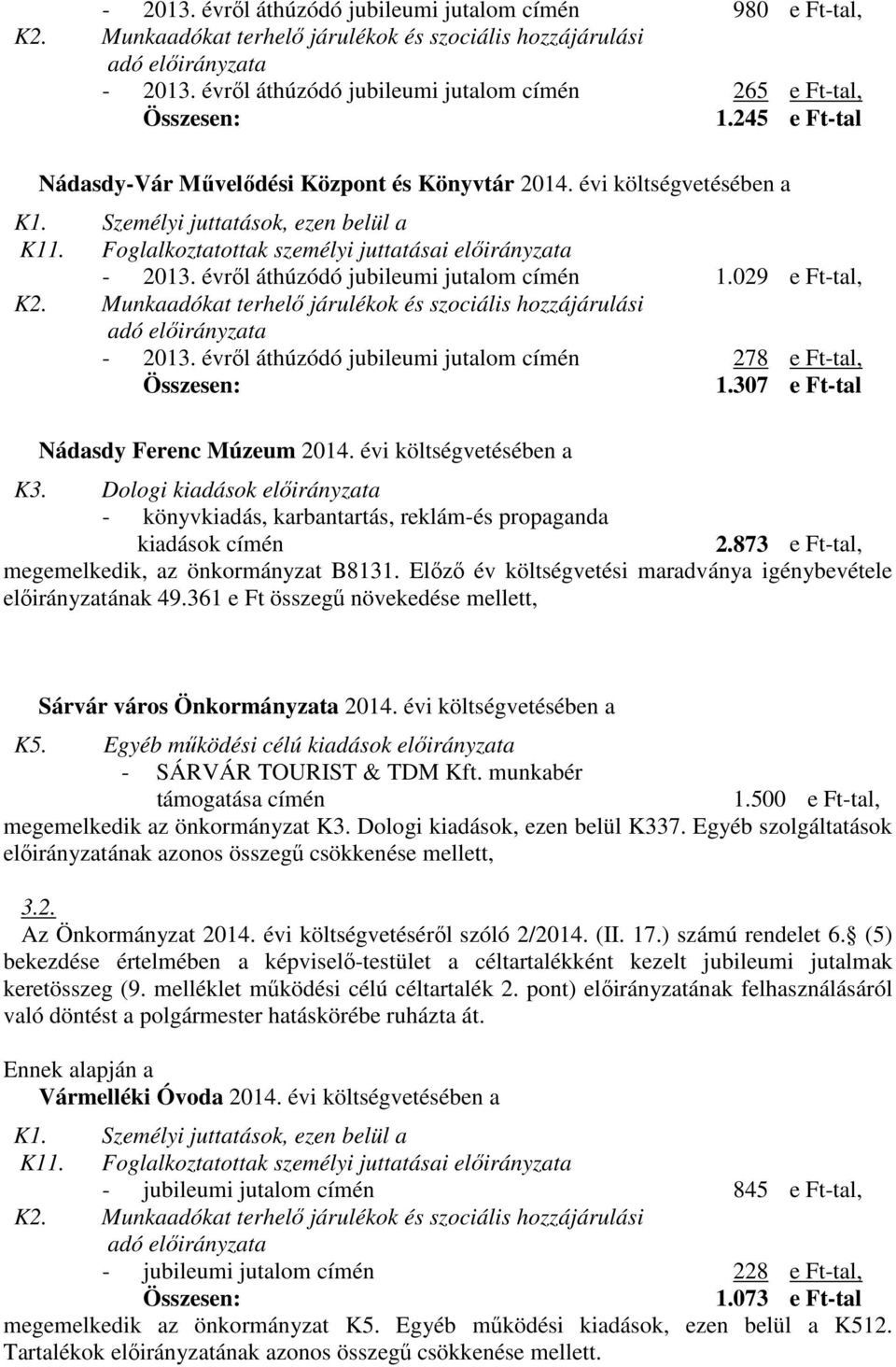 Foglalkoztatottak személyi juttatásai előirányzata - 2013. évről áthúzódó jubileumi jutalom címén 1.029 e Ft-tal, K2. Munkaadókat terhelő járulékok és szociális hozzájárulási adó előirányzata - 2013.