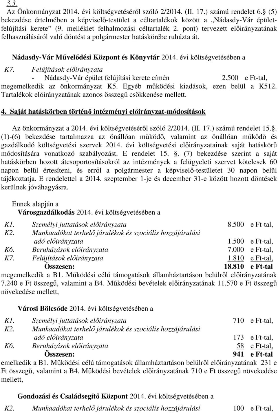 évi költségvetésében a K7. Felújítások előirányzata - Nádasdy-Vár épület felújítási kerete címén 2.500 e Ft-tal, megemelkedik az önkormányzat K5. Egyéb működési kiadások, ezen belül a K512.