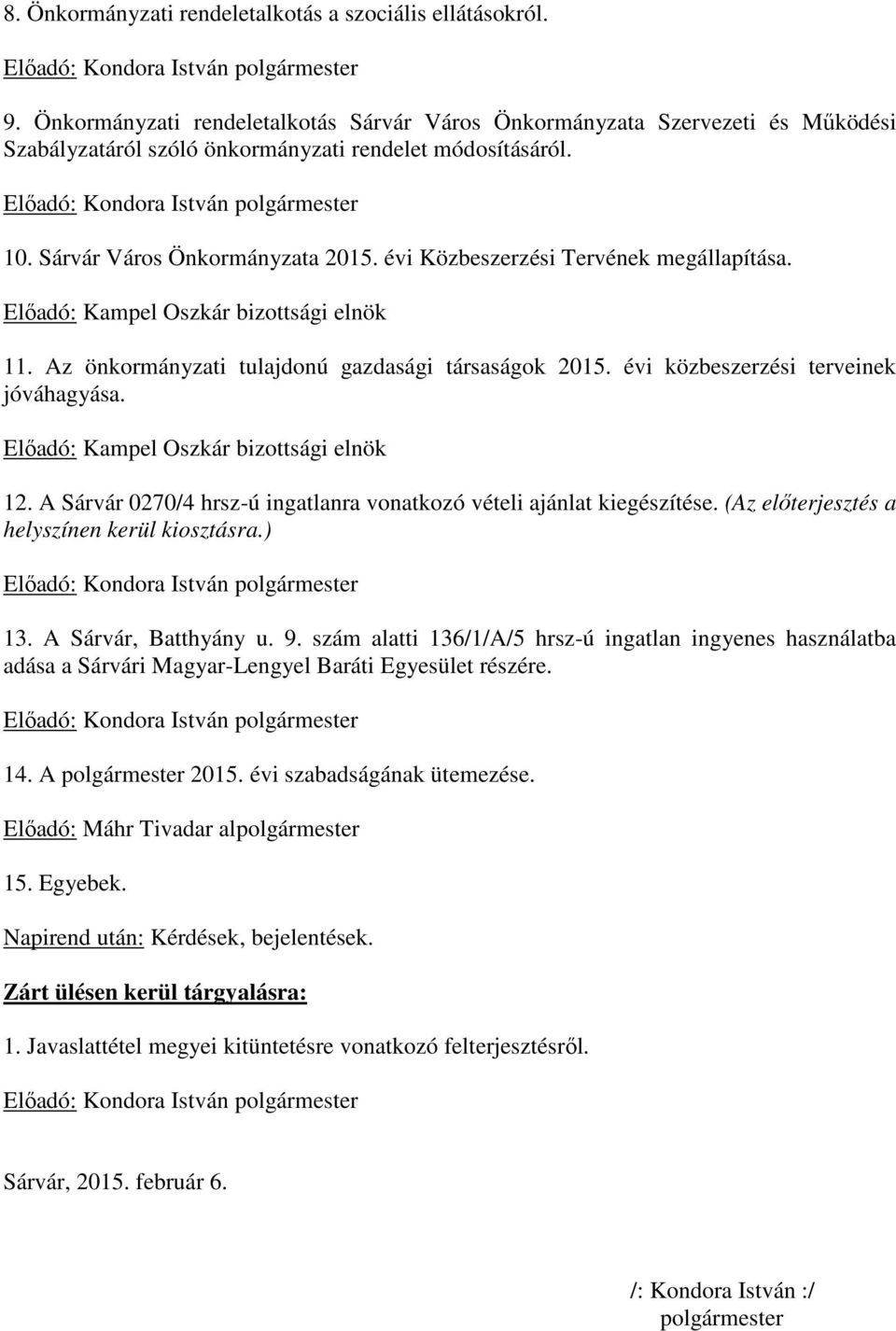 Sárvár Város Önkormányzata 2015. évi Közbeszerzési Tervének megállapítása. Előadó: Kampel Oszkár bizottsági elnök 11. Az önkormányzati tulajdonú gazdasági társaságok 2015.