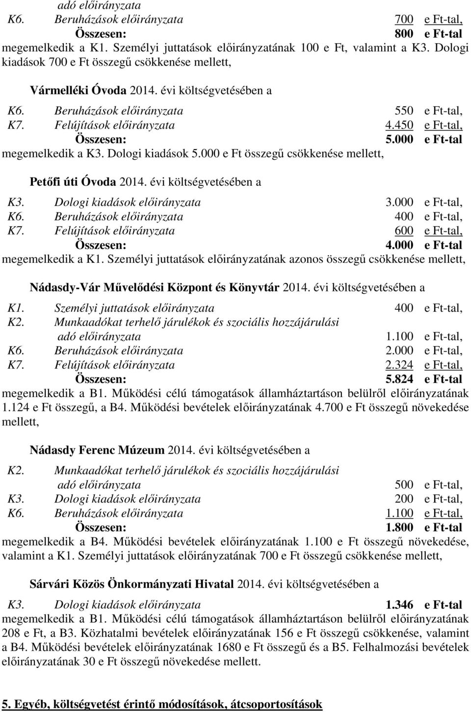 000 e Ft-tal megemelkedik a K3. Dologi kiadások 5.000 e Ft összegű csökkenése mellett, Petőfi úti Óvoda 2014. évi költségvetésében a K3. Dologi kiadások előirányzata 3.000 e Ft-tal, K6.