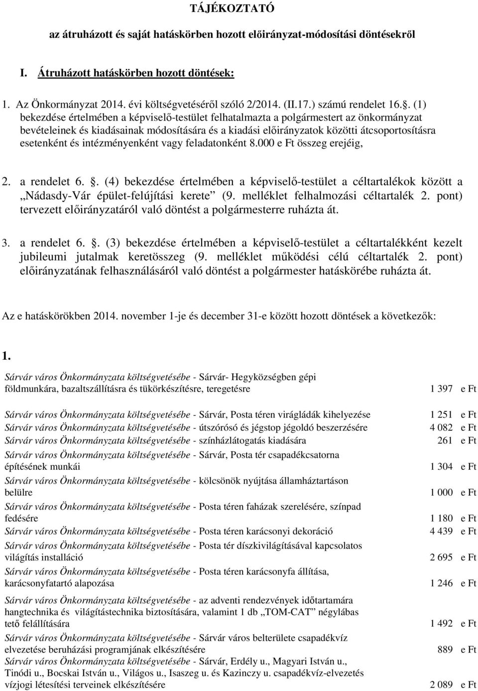 . (1) bekezdése értelmében a képviselő-testület felhatalmazta a polgármestert az önkormányzat bevételeinek és kiadásainak módosítására és a kiadási előirányzatok közötti átcsoportosításra esetenként