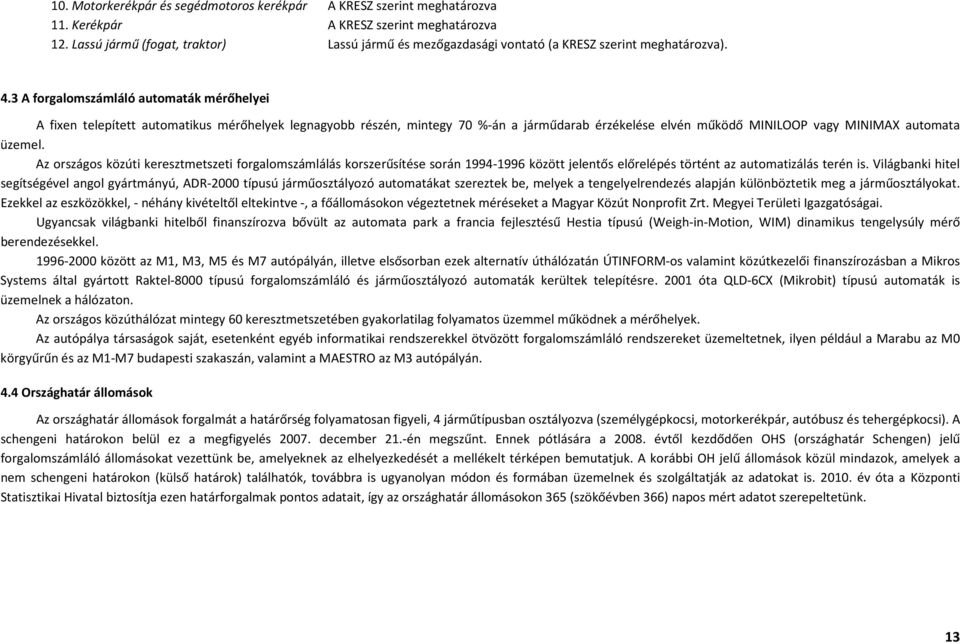 3 A forgalomszámláló automaták mérőhelyei A fixen telepített automatikus mérőhelyek legnagyobb részén, mintegy 70 %-án a járműdarab érzékelése elvén működő MINILOOP vagy MINIMAX automata üzemel.