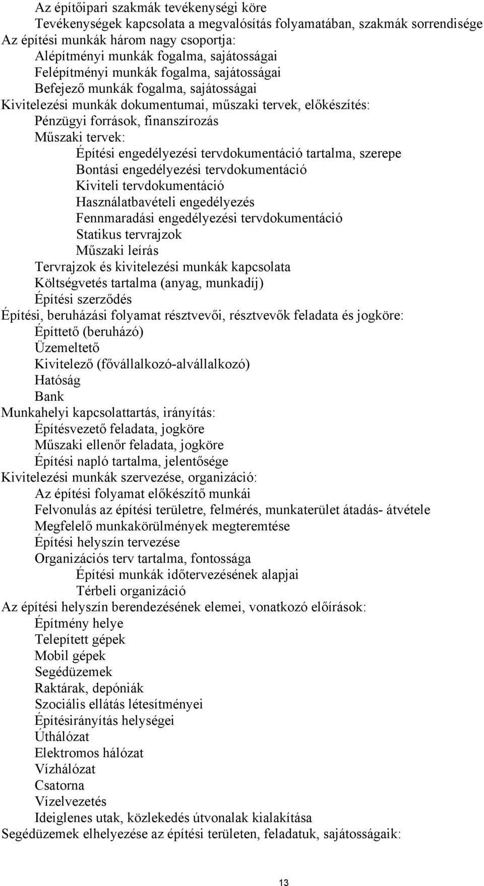 engedélyezési tervdokumentáció tartalma, szerepe Bontási engedélyezési tervdokumentáció Kiviteli tervdokumentáció Használatbavételi engedélyezés Fennmaradási engedélyezési tervdokumentáció Statikus