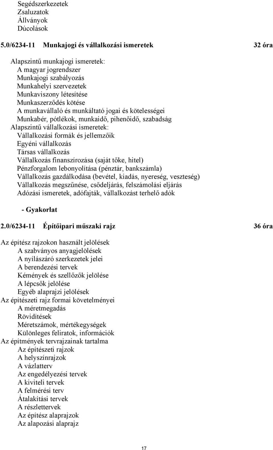 munkavállaló és munkáltató jogai és kötelességei Munkabér, pótlékok, munkaidő, pihenőidő, szabadság Alapszintű vállalkozási ismeretek: Vállalkozási formák és jellemzőik Egyéni vállalkozás Társas