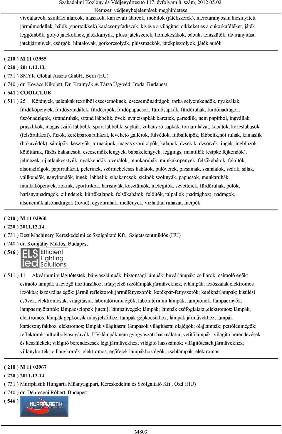 játékpisztolyok, játék autók. ( 210 ) M 11 03955 ( 220 ) 2011.12.13. ( 731 ) SMYK Global Assets GmbH, Bern (HU) ( 740 ) dr. Kovács Nikolett, Dr.