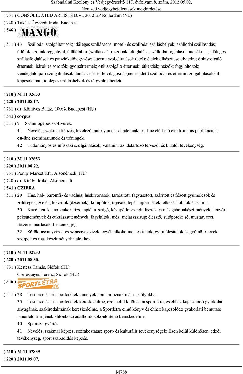 foglalások utazóknak; időleges szállásfoglalások és panziókelőjegyzése; éttermi szolgáltatások (étel); ételek elkészítése elvitelre; önkiszolgáló éttermek; bárok és sörözők; gyorséttermek;