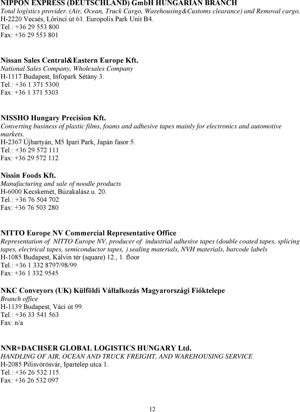 Converting business of plastic films, foams and adhesive tapes mainly for electronics and automotive markets. H-2367 Újhartyán, M5 Ipari Park, Japán fasor 5. Tel.