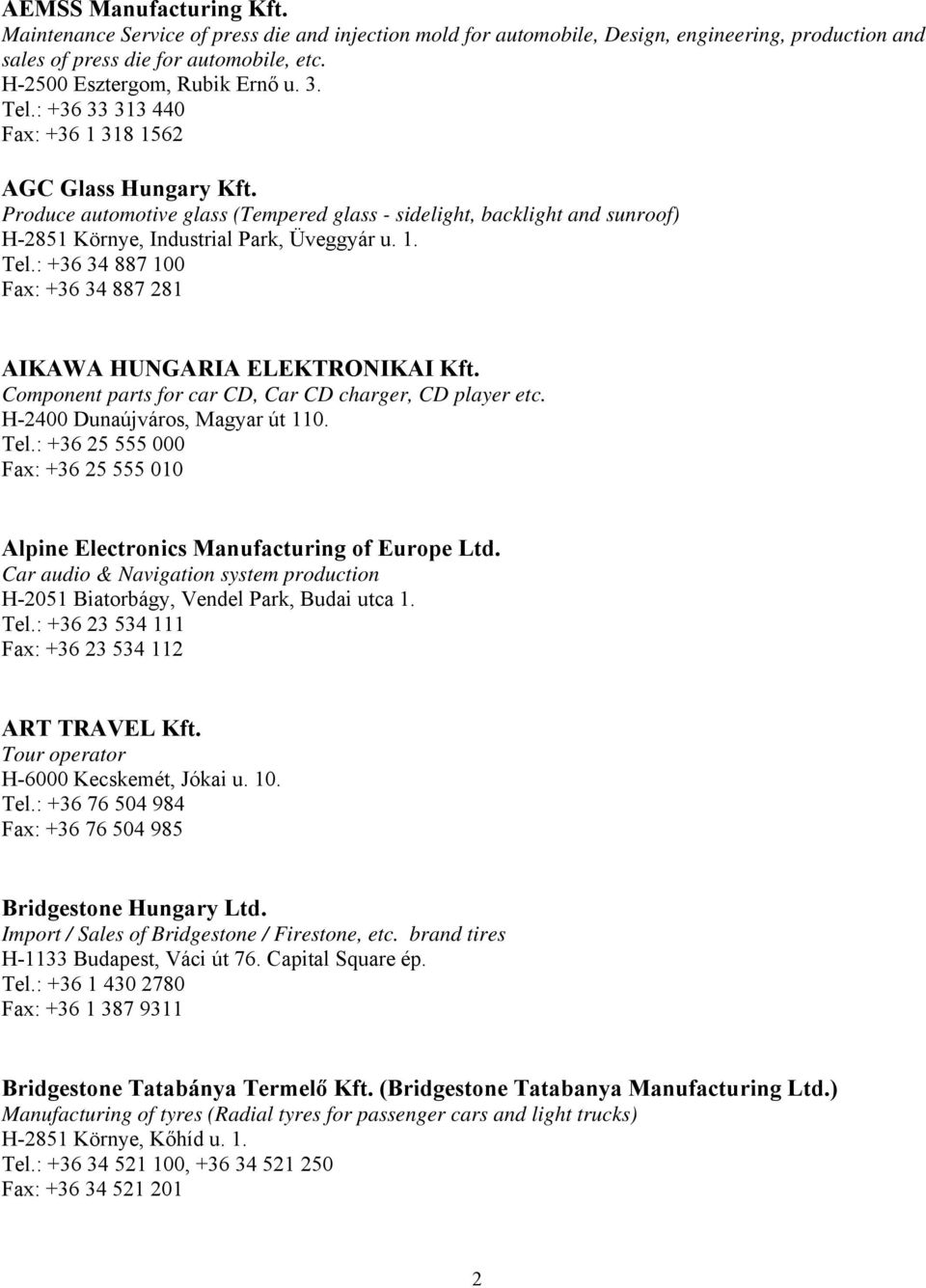 Component parts for car CD, Car CD charger, CD player etc. H-2400 Dunaújváros, Magyar út 110. Tel.: +36 25 555 000 Fax: +36 25 555 010 Alpine Electronics Manufacturing of Europe Ltd.