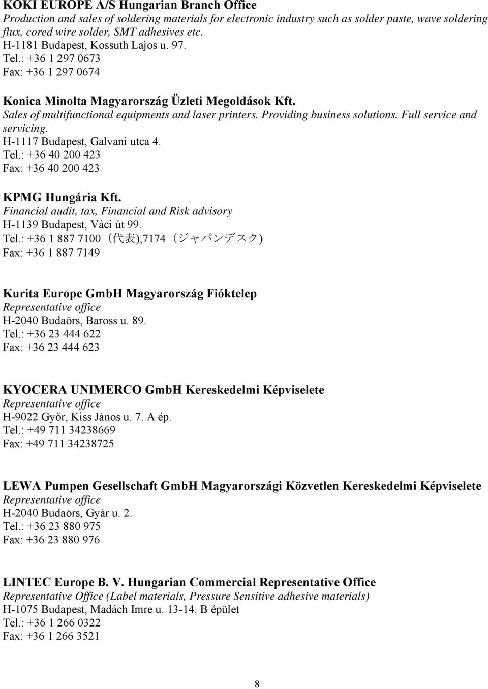 Providing business solutions. Full service and servicing. H-1117 Budapest, Galvani utca 4. Tel.: +36 40 200 423 Fax: +36 40 200 423 KPMG Hungária Kft.