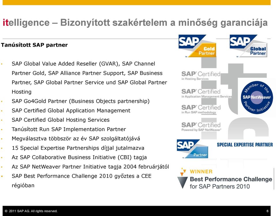 Global Hosting Services Tanúsított Run SAP Implementation Partner Megválasztva többször az év SAP szolgáltatójává 15 Special Expertise Partnerships díjjal jutalmazva Az SAP