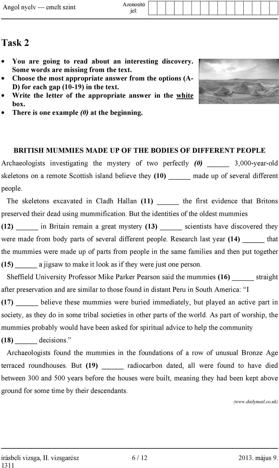 BRITISH MUMMIES MADE UP OF THE BODIES OF DIFFERENT PEOPLE Archaeologists investigating the mystery of two perfectly (0) 3,000-year-old skeletons on a remote Scottish island believe they (10) made up