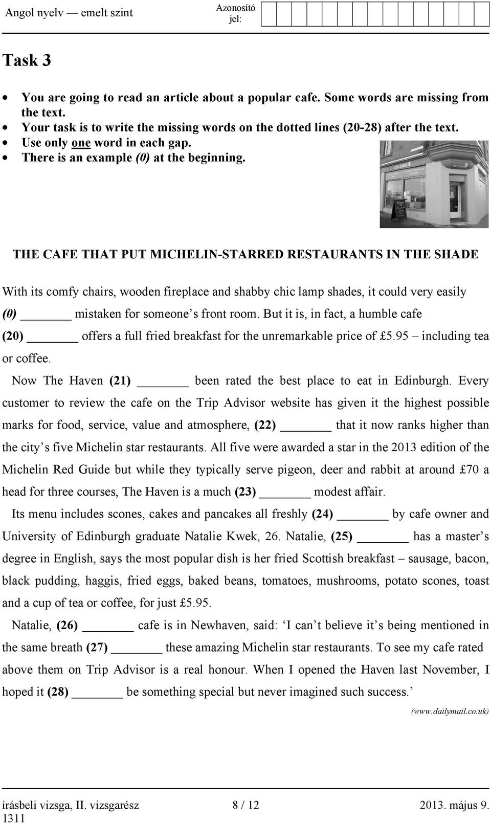 THE CAFE THAT PUT MICHELIN-STARRED RESTAURANTS IN THE SHADE With its comfy chairs, wooden fireplace and shabby chic lamp shades, it could very easily (0) mistaken for someone s front room.