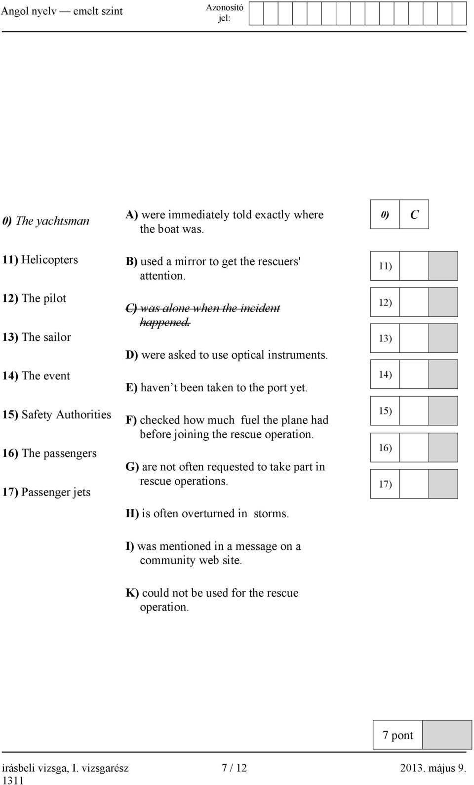 F) checked how much fuel the plane had before joining the rescue operation. G) are not often requested to take part in rescue operations. H) is often overturned in storms.