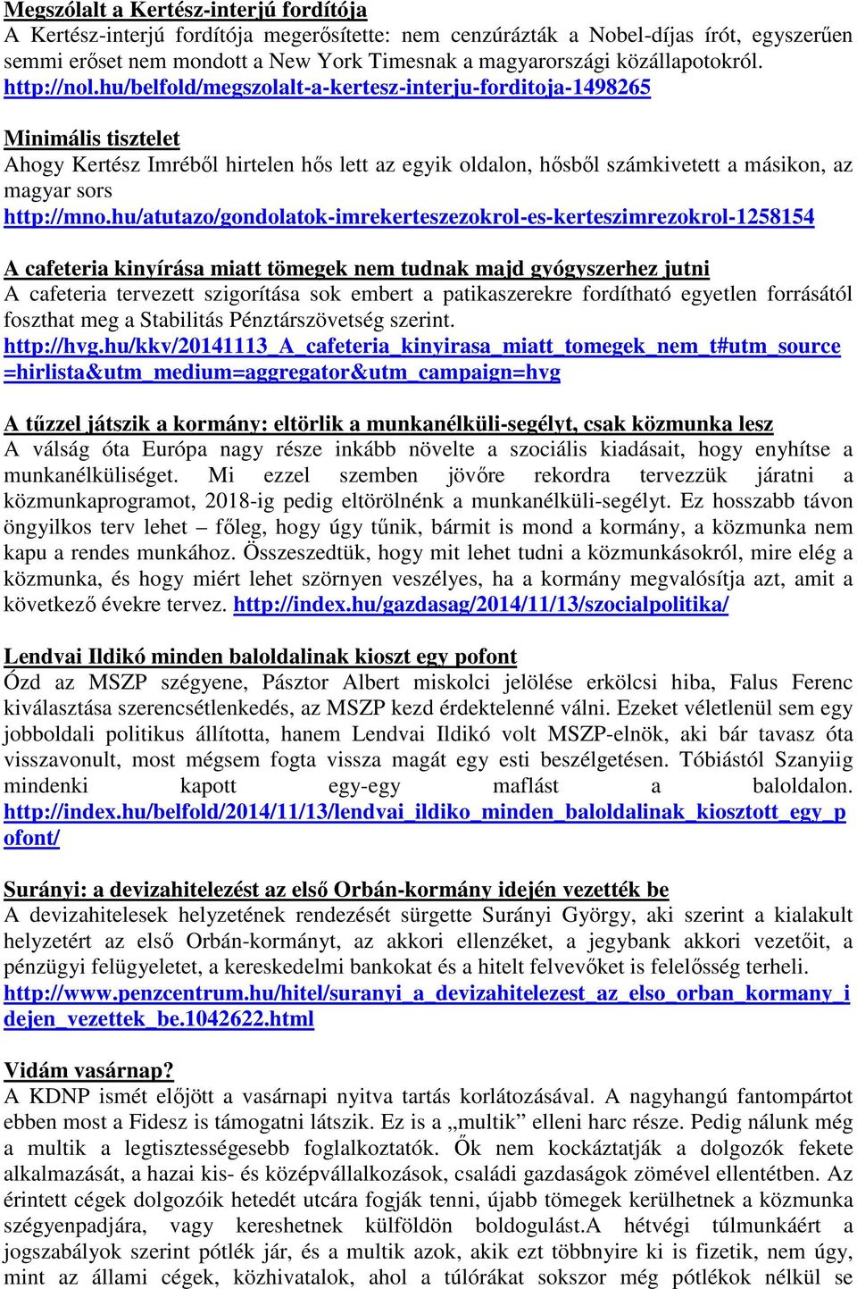 hu/belfold/megszolalt-a-kertesz-interju-forditoja-1498265 Minimális tisztelet Ahogy Kertész Imréből hirtelen hős lett az egyik oldalon, hősből számkivetett a másikon, az magyar sors http://mno.