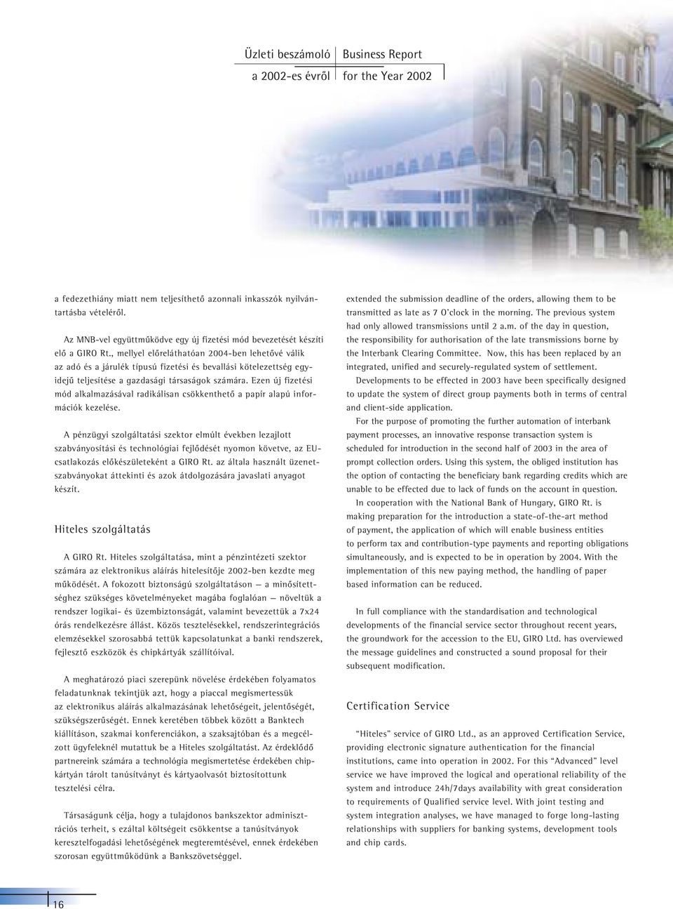 , mellyel elôreláthatóan 2004-ben lehetôvé válik az adó és a járulék típusú fizetési és bevallási kötelezettség egyidejû teljesítése a gazdasági társaságok számára.