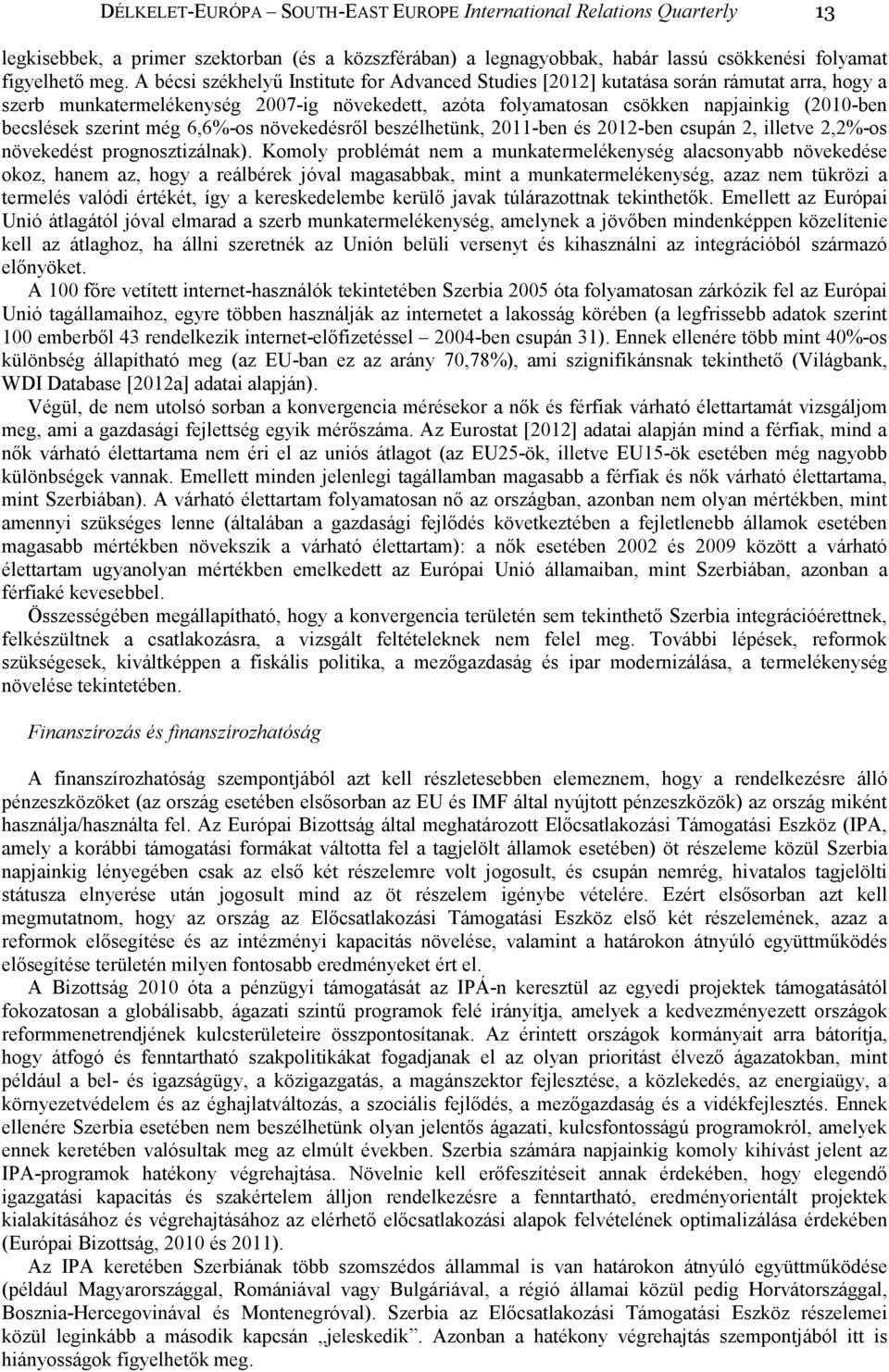 szerint még 6,6%-os növekedésrıl beszélhetünk, 2011-ben és 2012-ben csupán 2, illetve 2,2%-os növekedést prognosztizálnak).