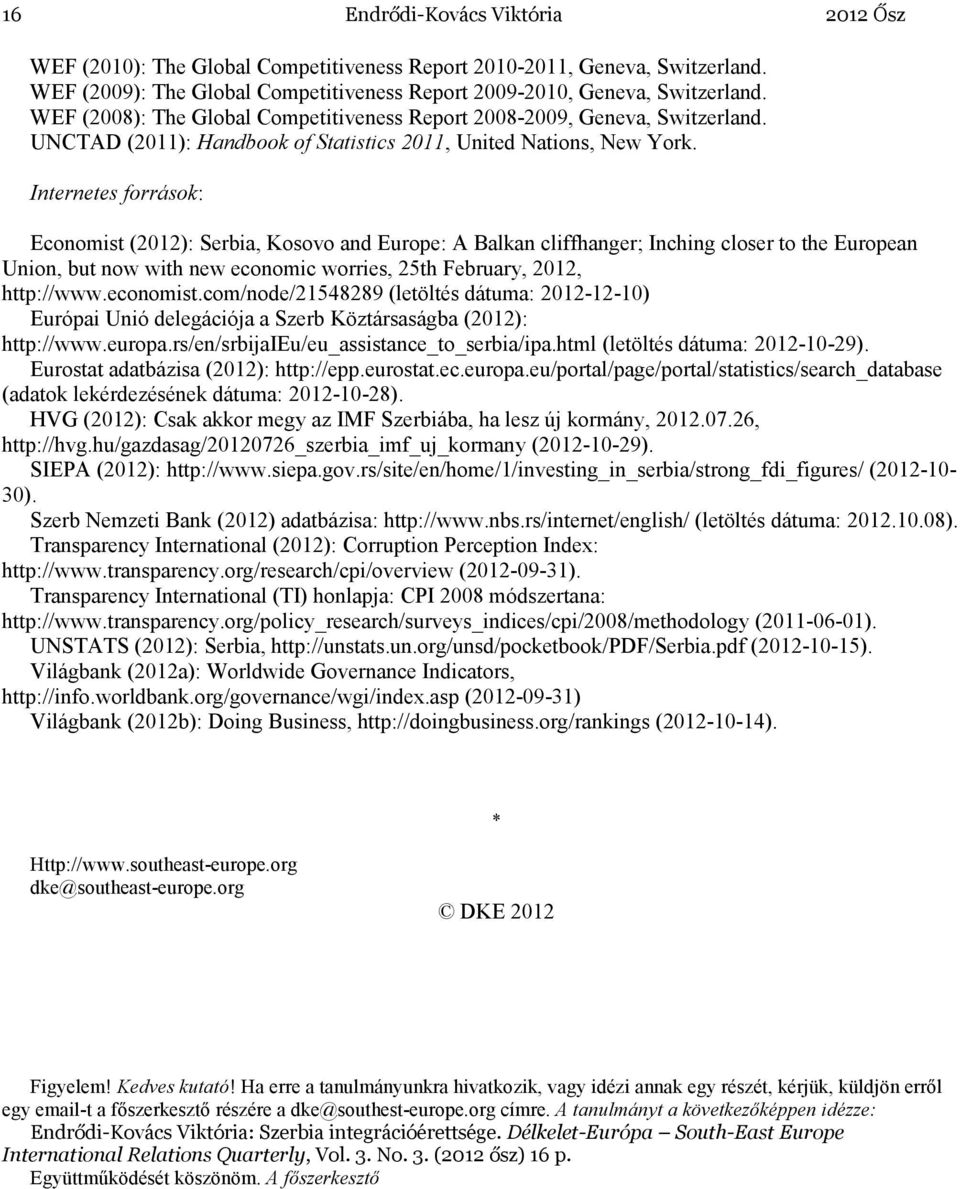 Internetes források: Economist (2012): Serbia, Kosovo and Europe: A Balkan cliffhanger; Inching closer to the European Union, but now with new economic worries, 25th February, 2012, http://www.