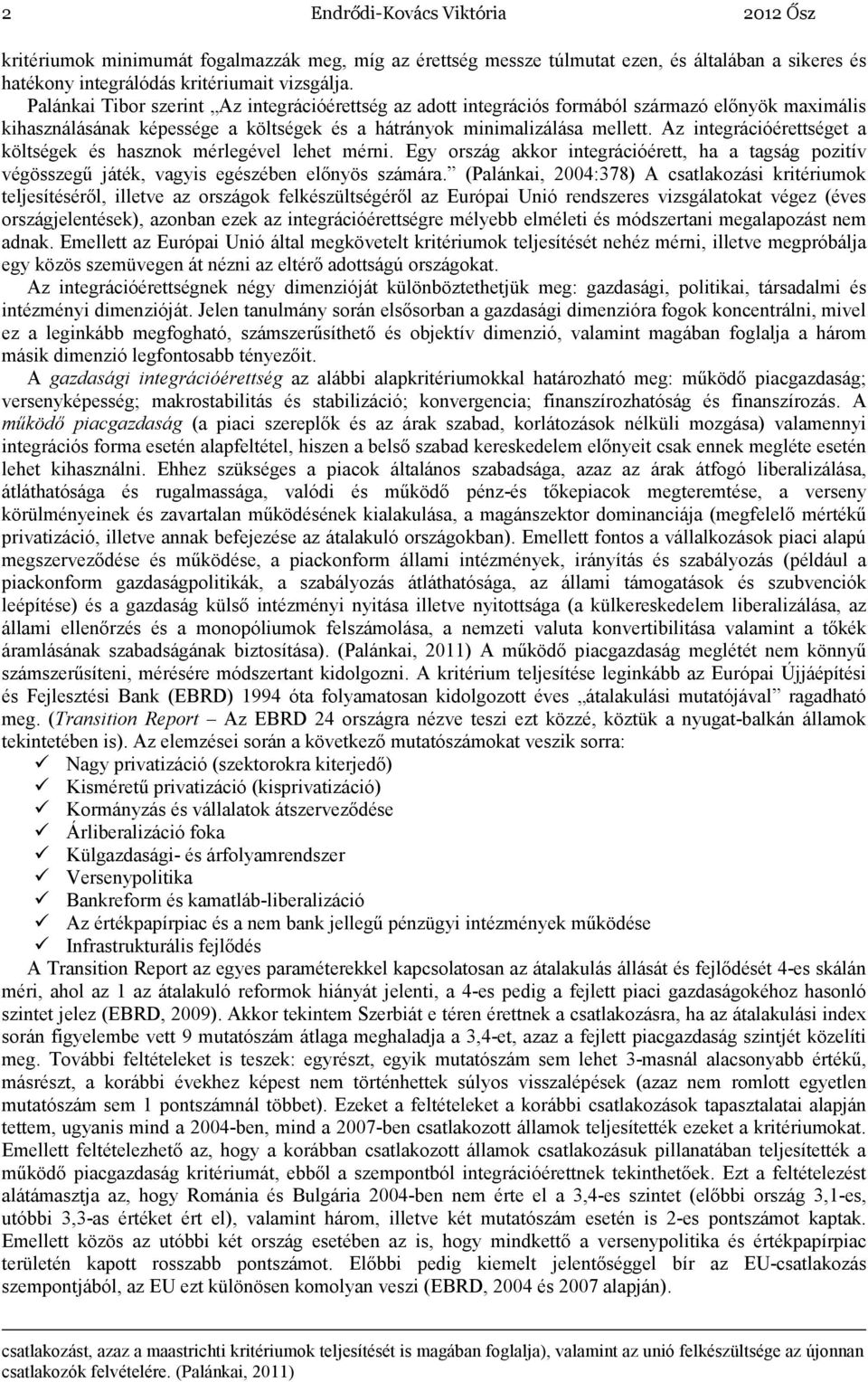 Az integrációérettséget a költségek és hasznok mérlegével lehet mérni. Egy ország akkor integrációérett, ha a tagság pozitív végösszegő játék, vagyis egészében elınyös számára.