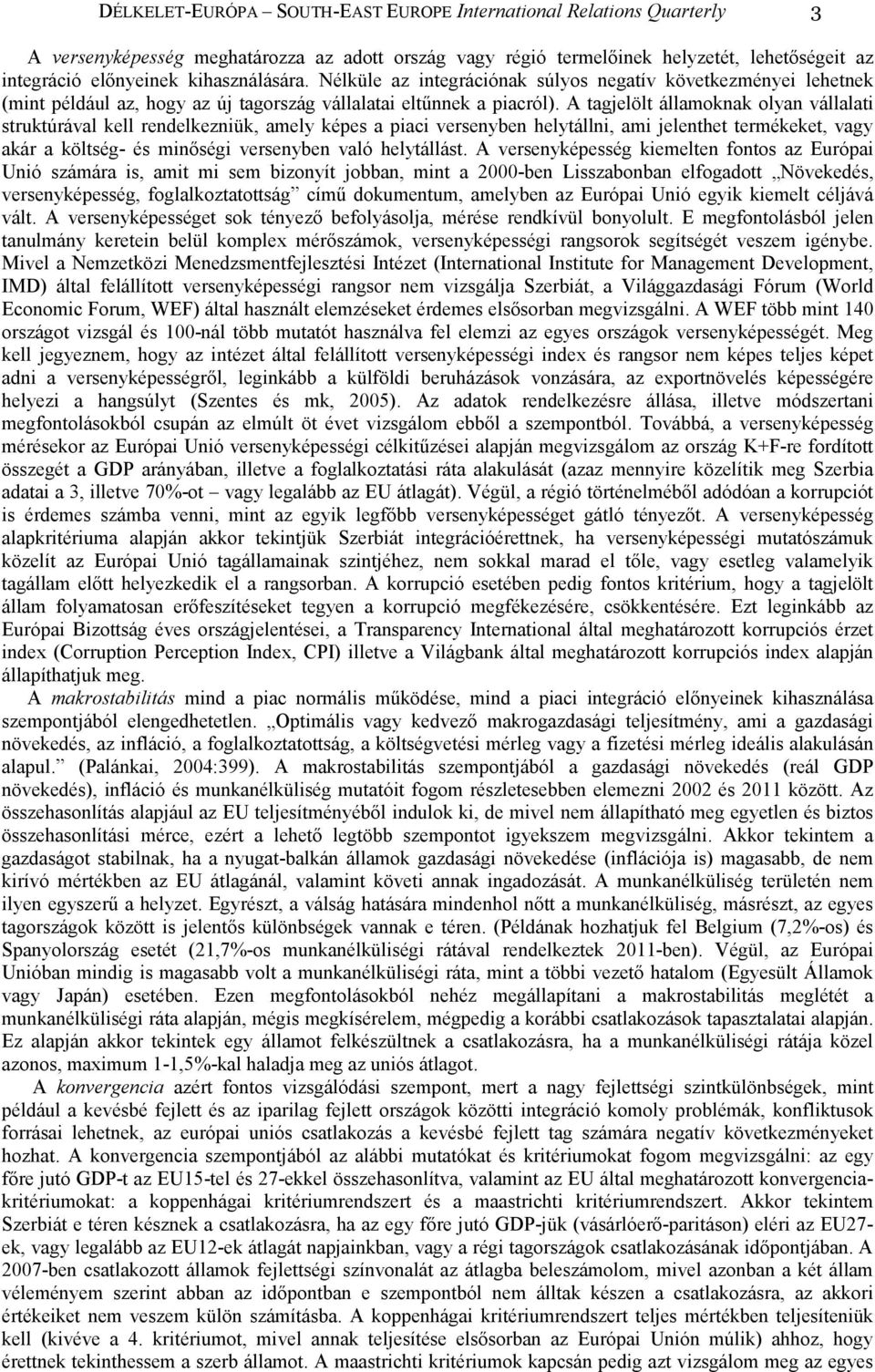 A tagjelölt államoknak olyan vállalati struktúrával kell rendelkezniük, amely képes a piaci versenyben helytállni, ami jelenthet termékeket, vagy akár a költség- és minıségi versenyben való